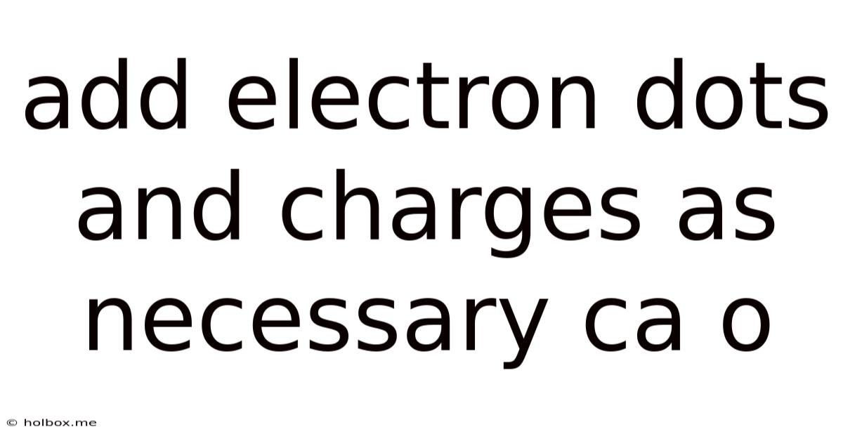Add Electron Dots And Charges As Necessary Ca O