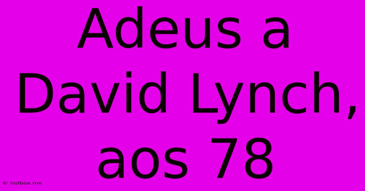 Adeus A David Lynch, Aos 78