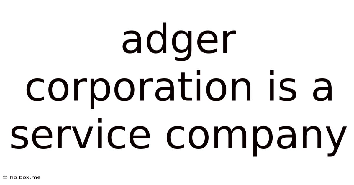 Adger Corporation Is A Service Company