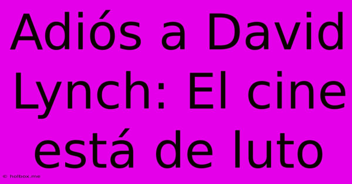 Adiós A David Lynch: El Cine Está De Luto