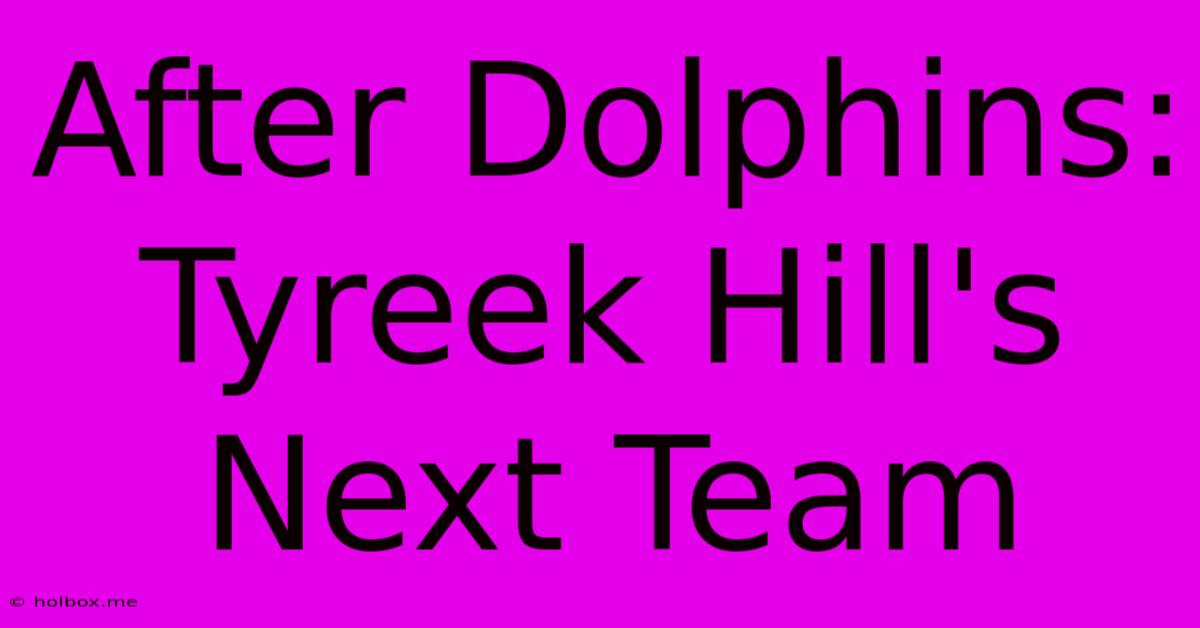 After Dolphins: Tyreek Hill's Next Team