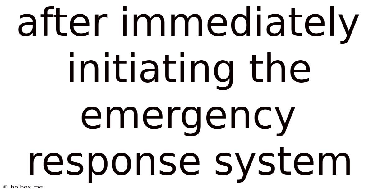 After Immediately Initiating The Emergency Response System