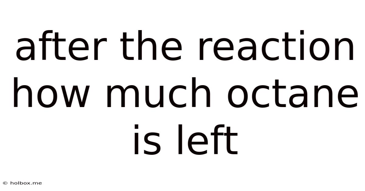 After The Reaction How Much Octane Is Left