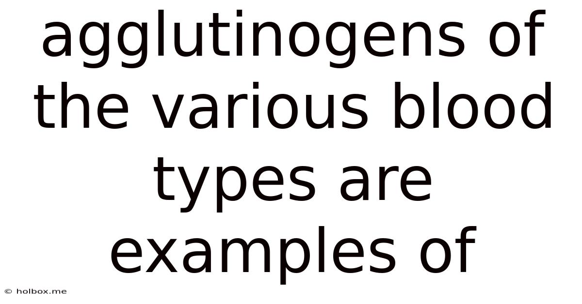 Agglutinogens Of The Various Blood Types Are Examples Of