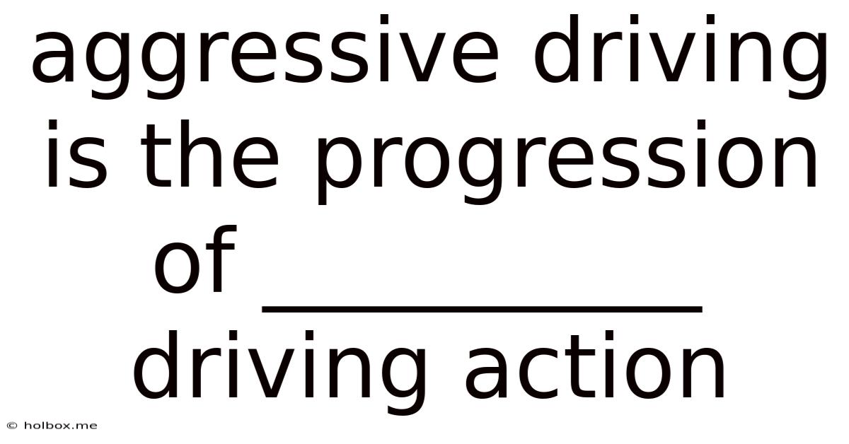 Aggressive Driving Is The Progression Of __________ Driving Action