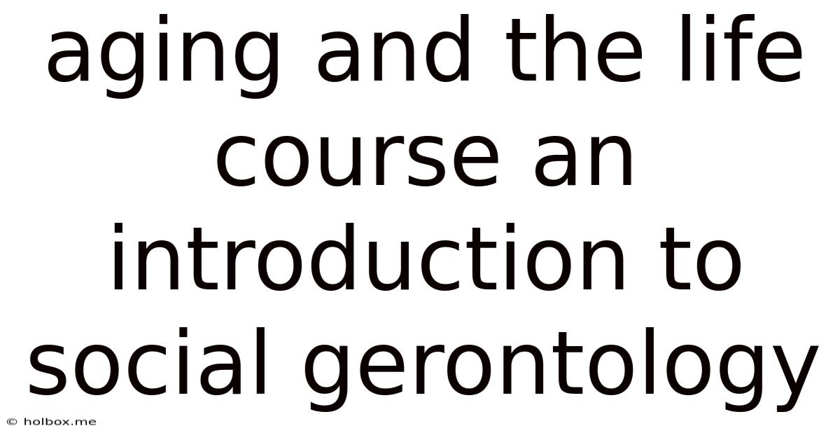 Aging And The Life Course An Introduction To Social Gerontology