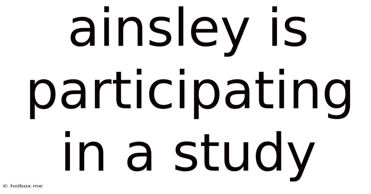 Ainsley Is Participating In A Study