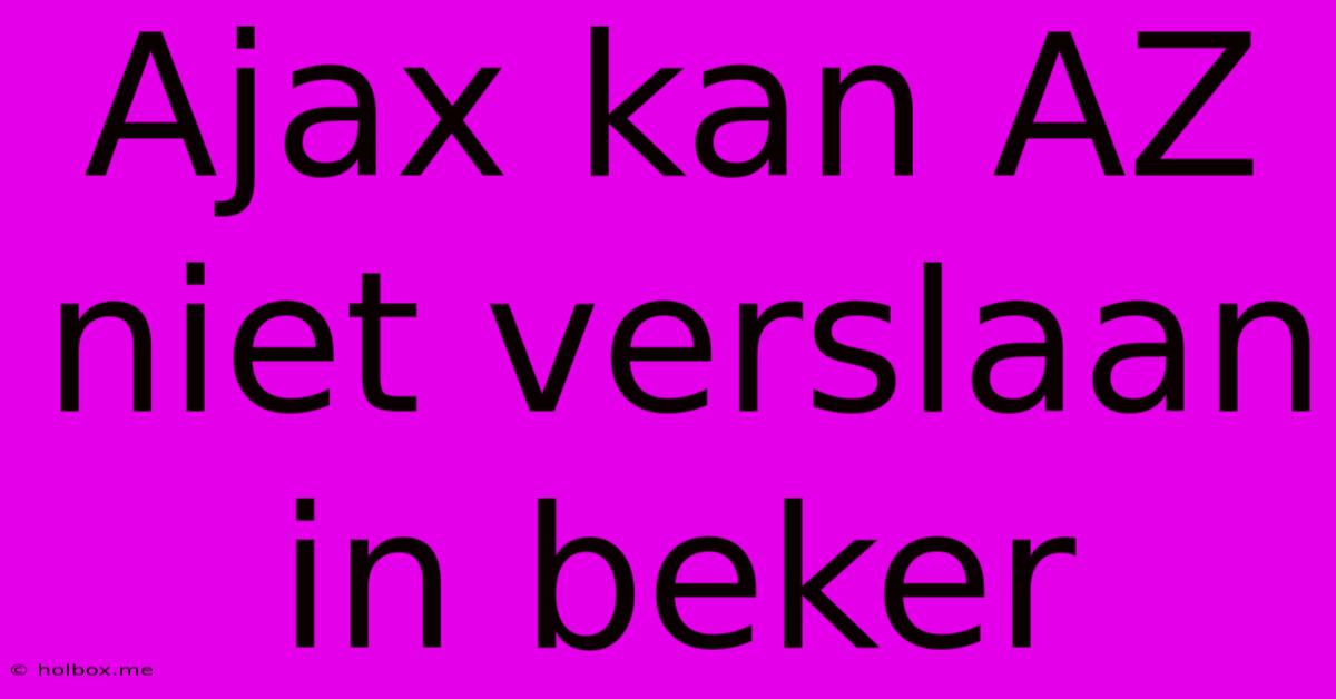 Ajax Kan AZ Niet Verslaan In Beker