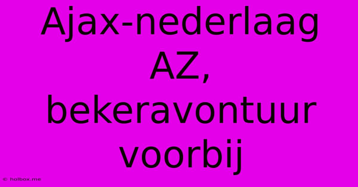 Ajax-nederlaag AZ, Bekeravontuur Voorbij