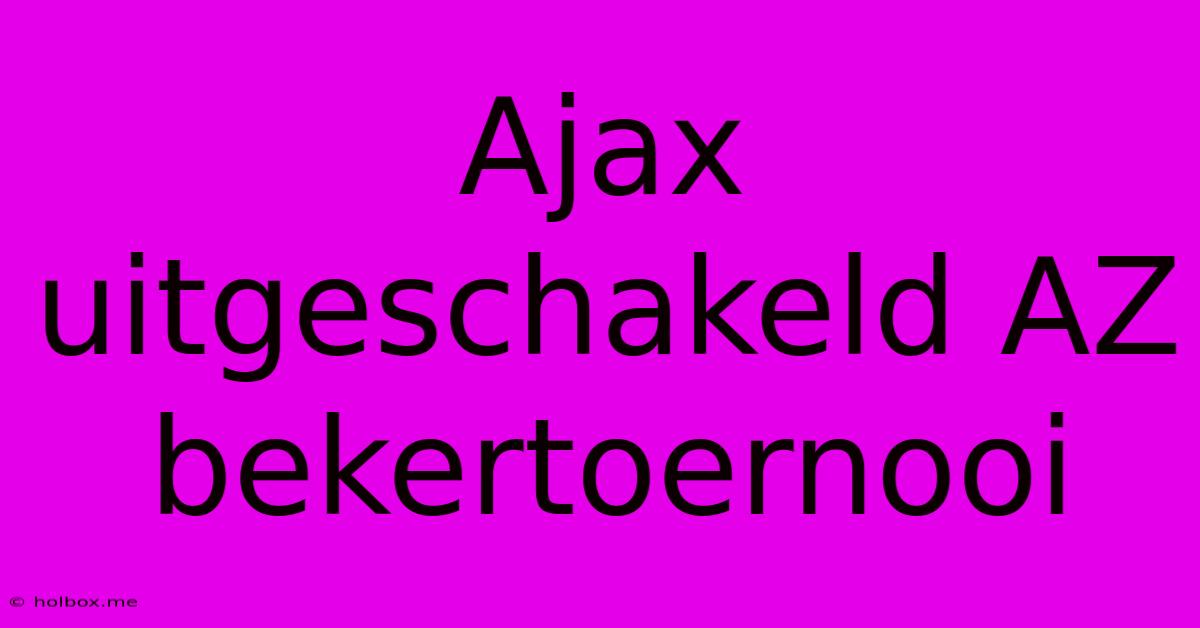 Ajax Uitgeschakeld AZ Bekertoernooi