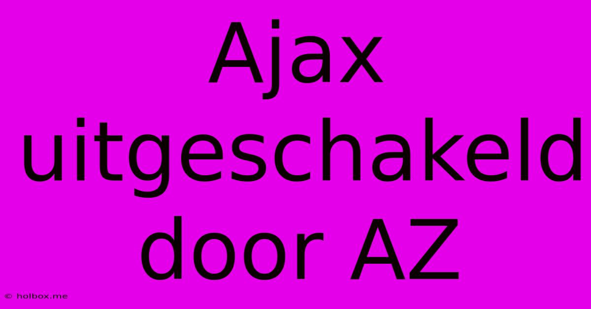 Ajax Uitgeschakeld Door AZ