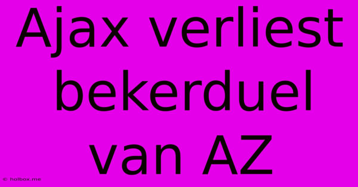 Ajax Verliest Bekerduel Van AZ