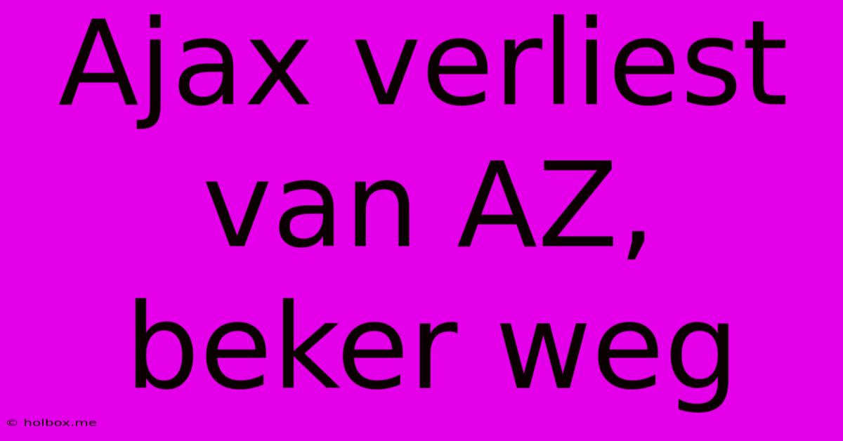 Ajax Verliest Van AZ, Beker Weg