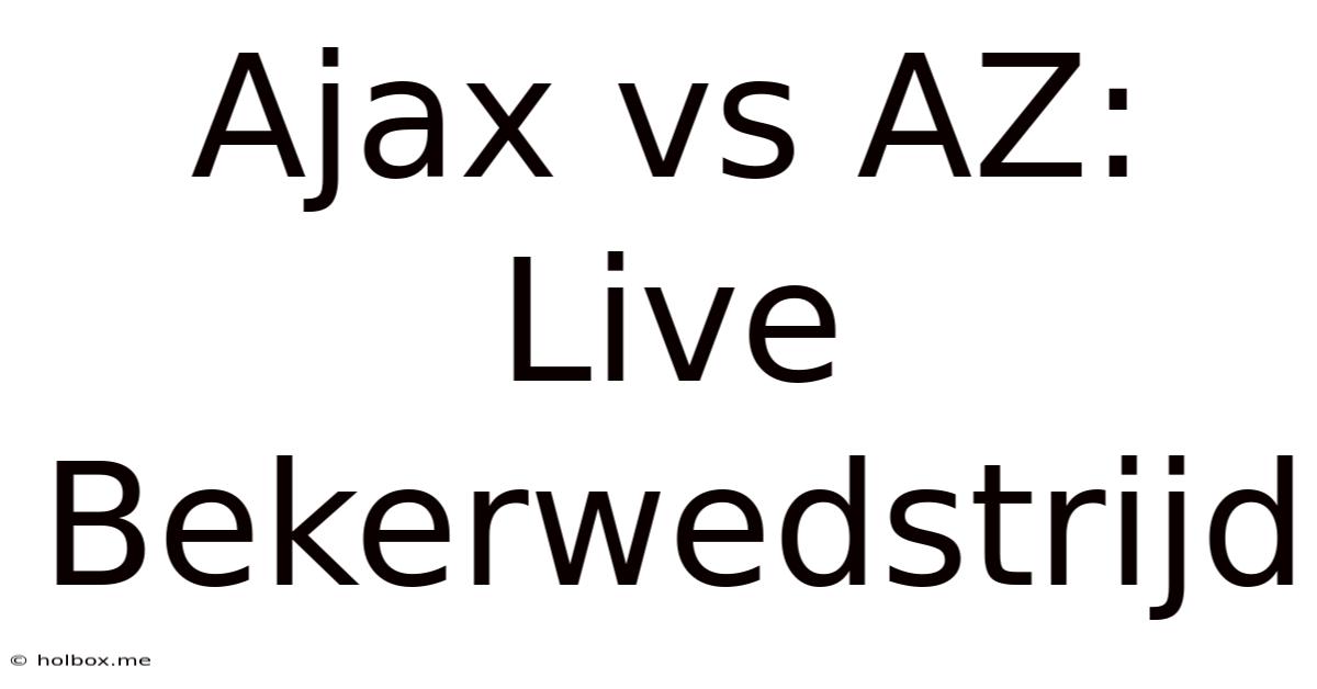 Ajax Vs AZ: Live Bekerwedstrijd