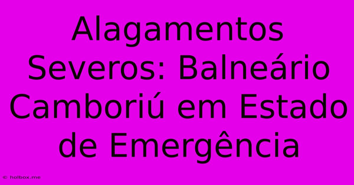 Alagamentos Severos: Balneário Camboriú Em Estado De Emergência