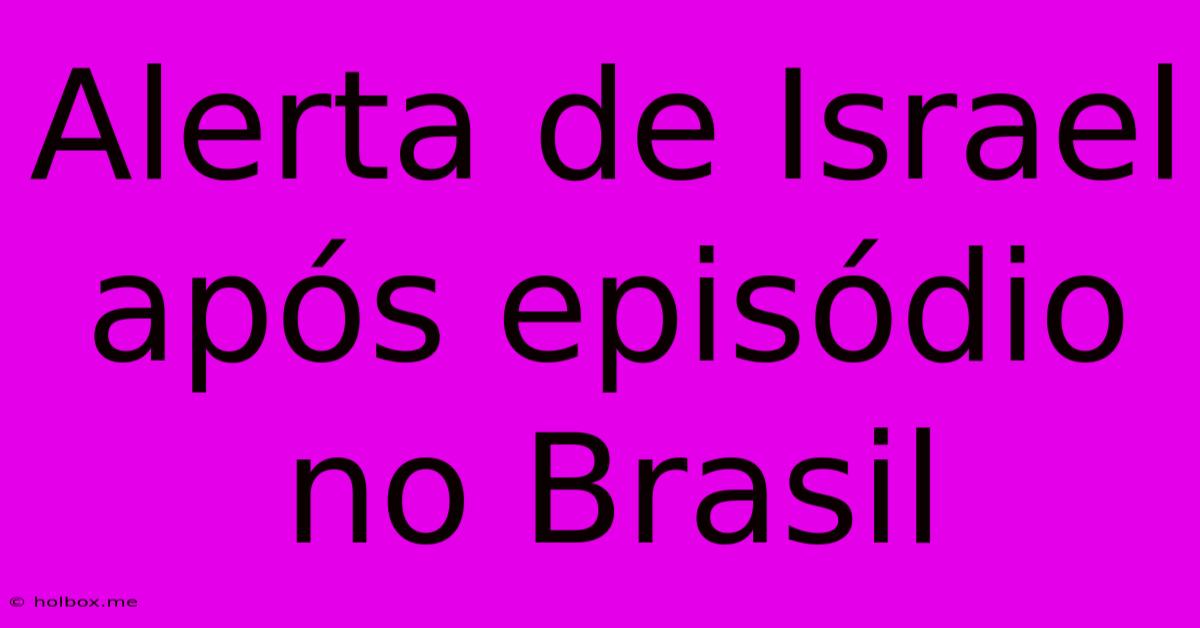 Alerta De Israel Após Episódio No Brasil