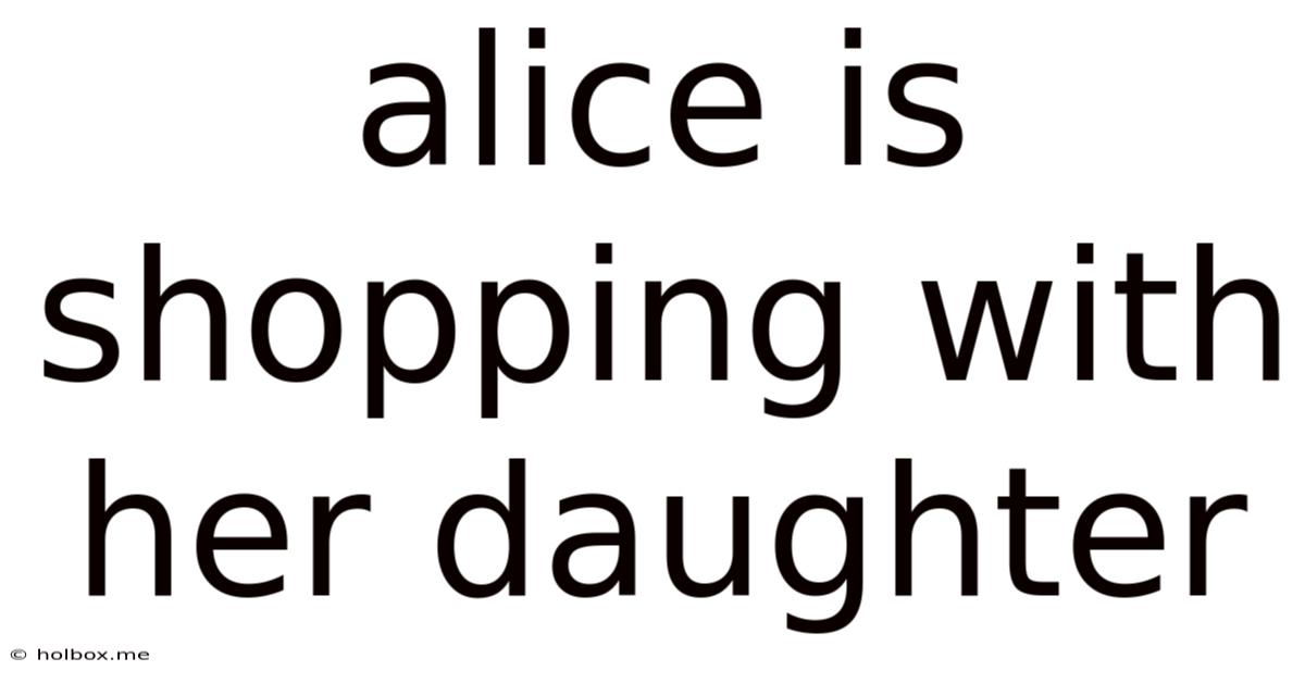 Alice Is Shopping With Her Daughter