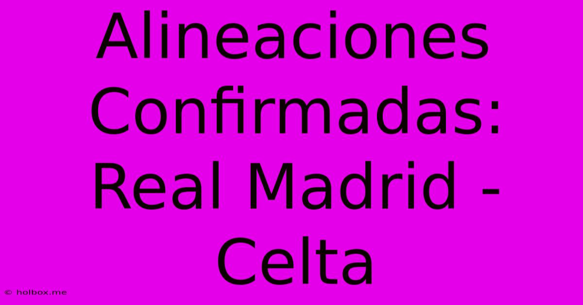 Alineaciones Confirmadas: Real Madrid - Celta