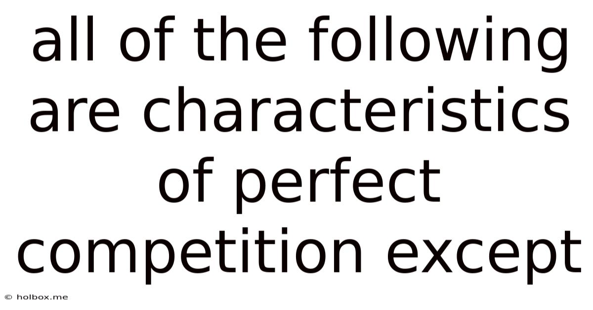 All Of The Following Are Characteristics Of Perfect Competition Except