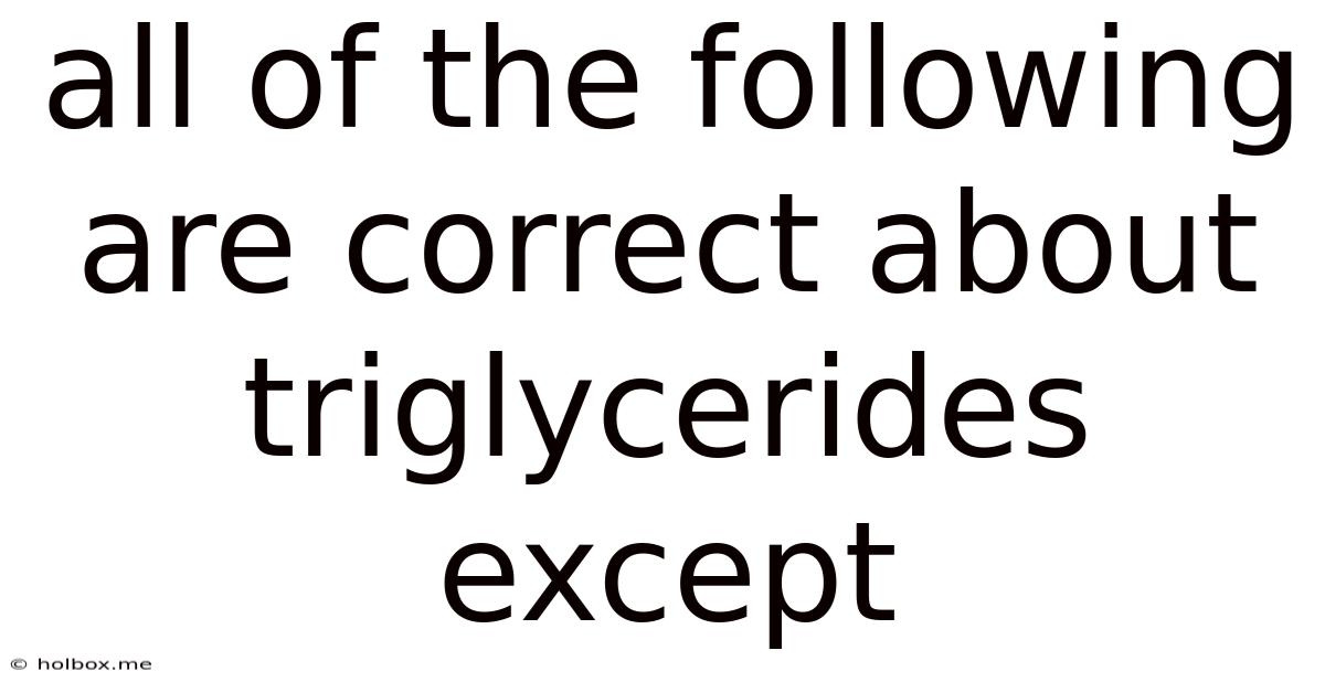 All Of The Following Are Correct About Triglycerides Except
