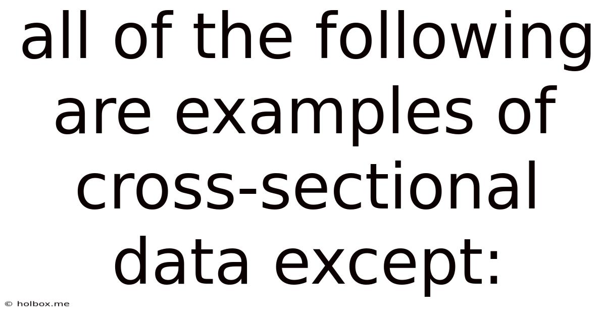 All Of The Following Are Examples Of Cross-sectional Data Except: