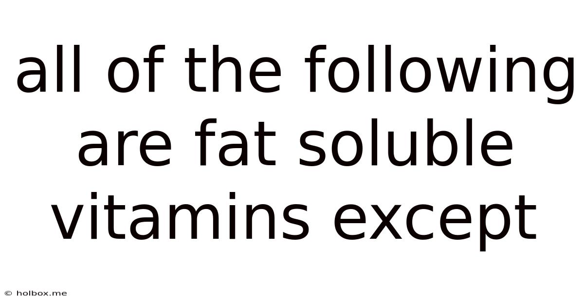 All Of The Following Are Fat Soluble Vitamins Except