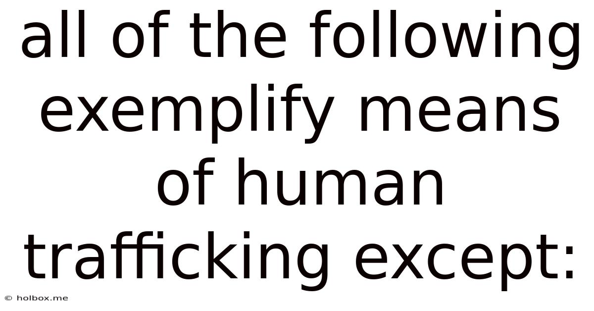 All Of The Following Exemplify Means Of Human Trafficking Except:
