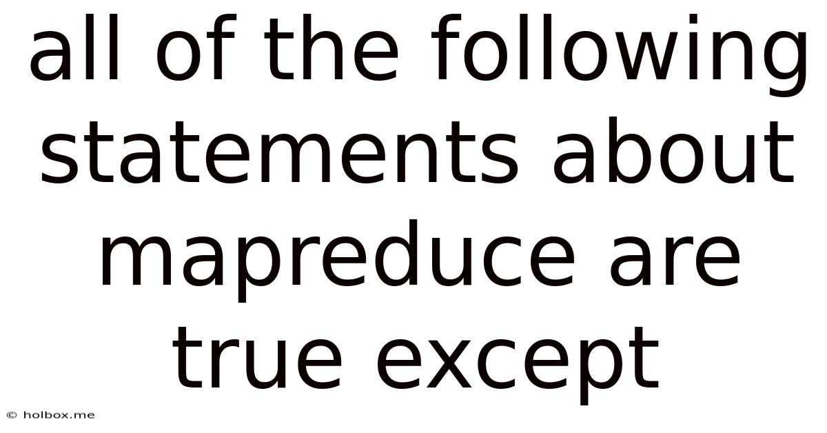All Of The Following Statements About Mapreduce Are True Except