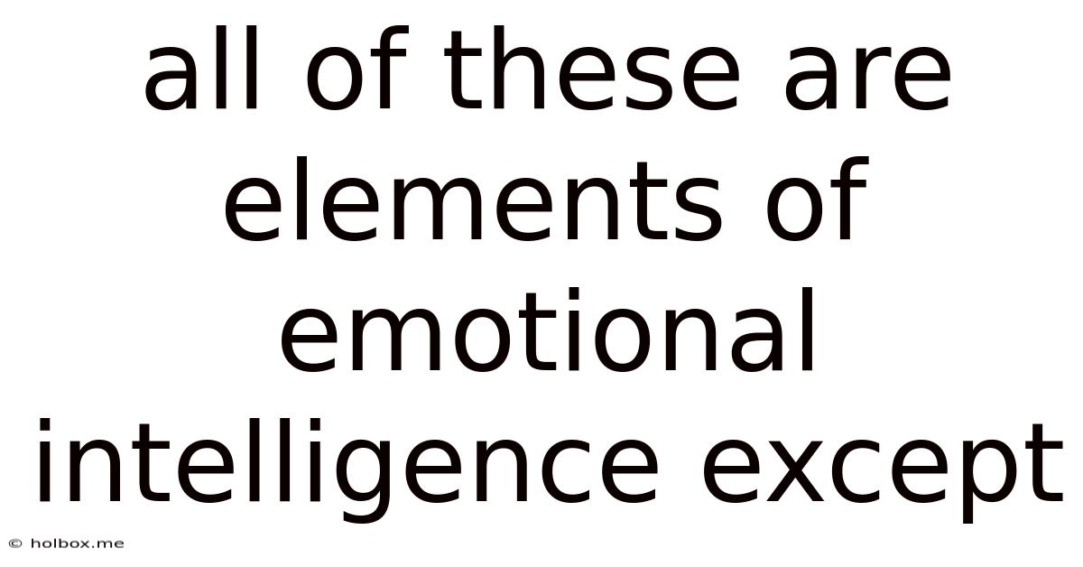 All Of These Are Elements Of Emotional Intelligence Except