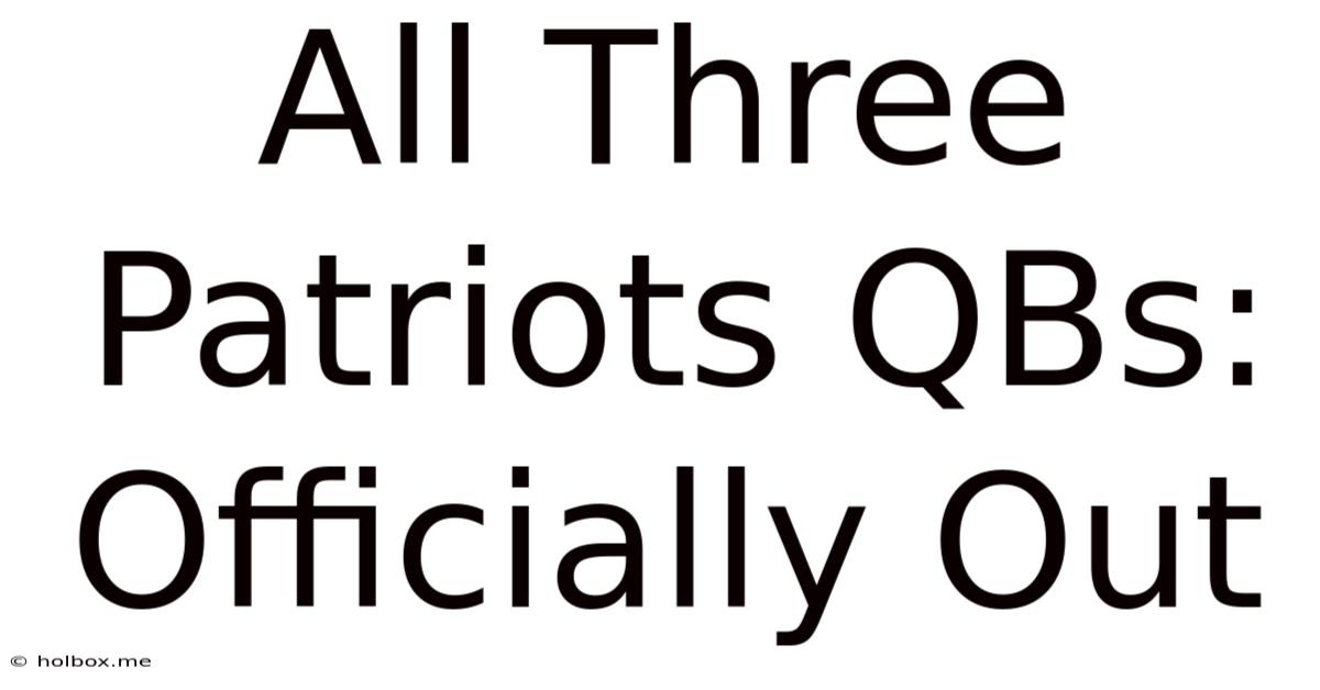 All Three Patriots QBs: Officially Out