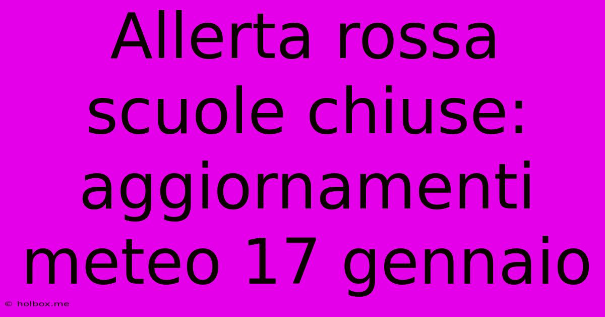 Allerta Rossa Scuole Chiuse: Aggiornamenti Meteo 17 Gennaio