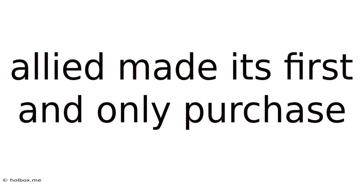 Allied Made Its First And Only Purchase