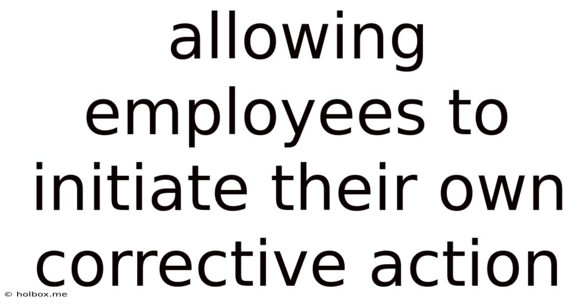 Allowing Employees To Initiate Their Own Corrective Action
