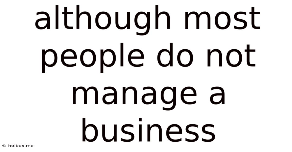 Although Most People Do Not Manage A Business