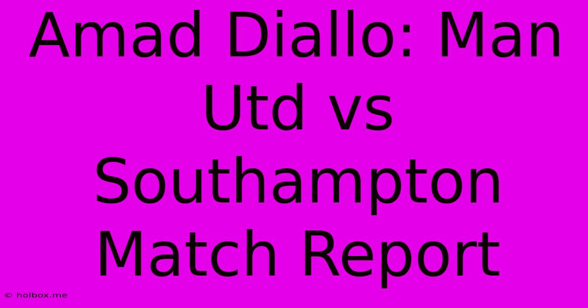 Amad Diallo: Man Utd Vs Southampton Match Report