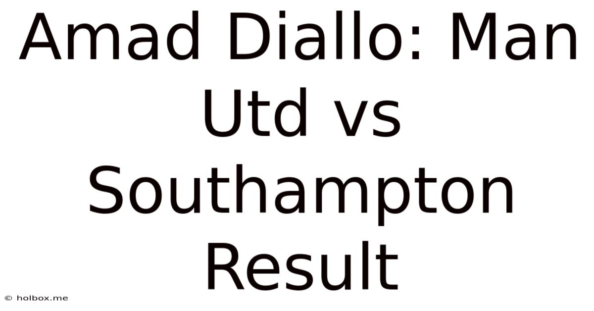 Amad Diallo: Man Utd Vs Southampton Result