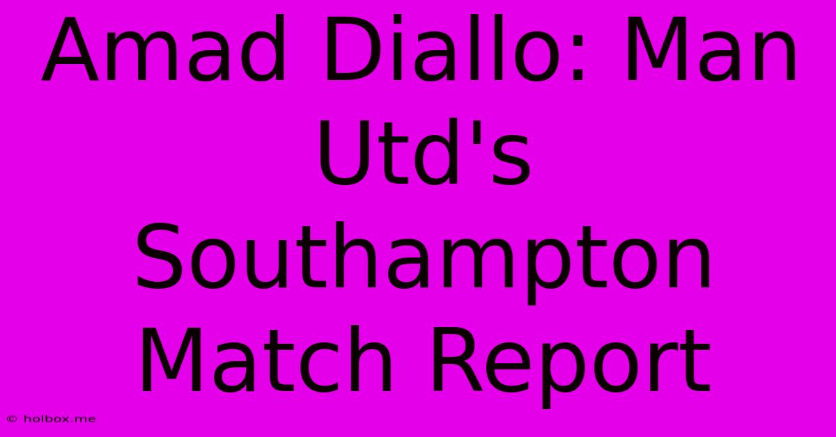 Amad Diallo: Man Utd's Southampton Match Report