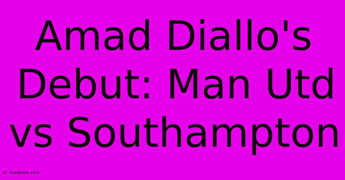 Amad Diallo's Debut: Man Utd Vs Southampton