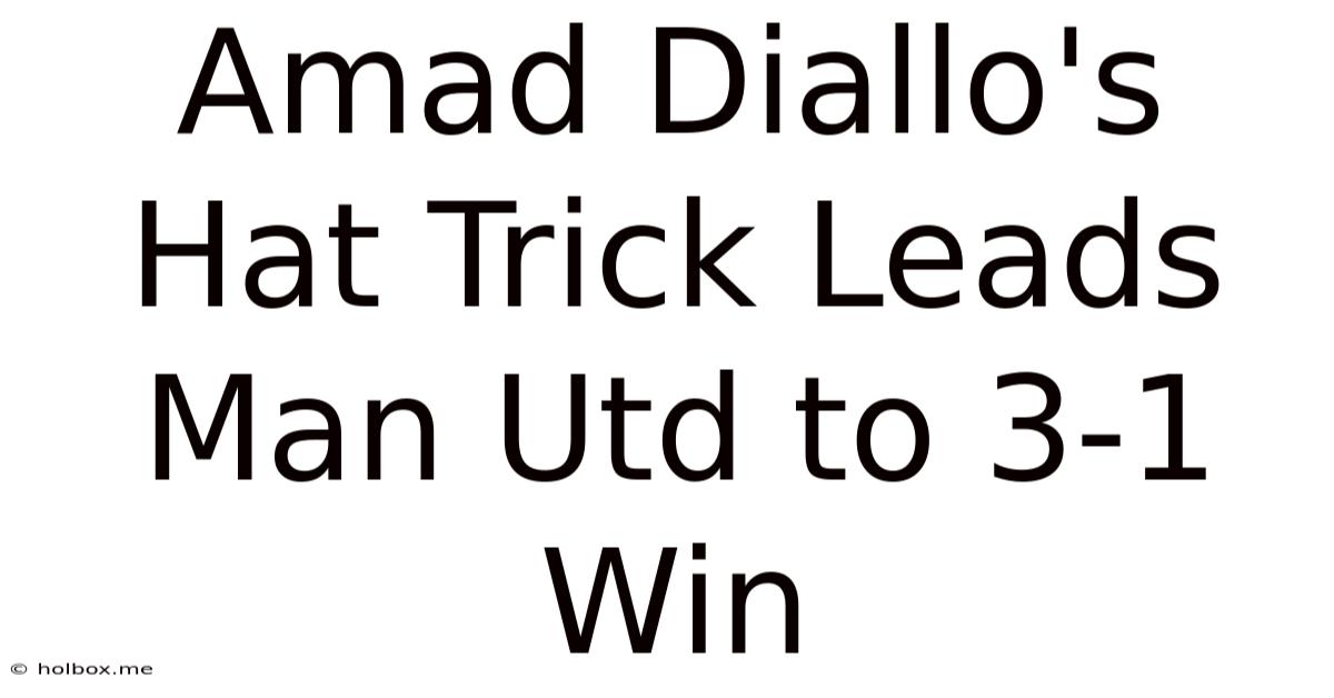 Amad Diallo's Hat Trick Leads Man Utd To 3-1 Win