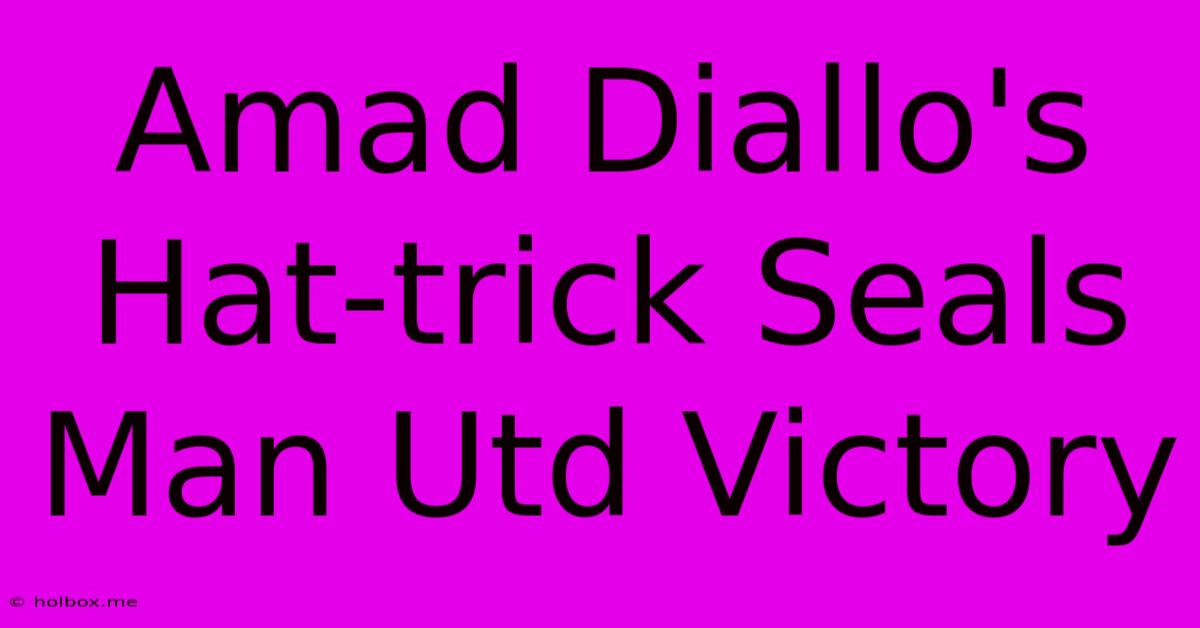 Amad Diallo's Hat-trick Seals Man Utd Victory