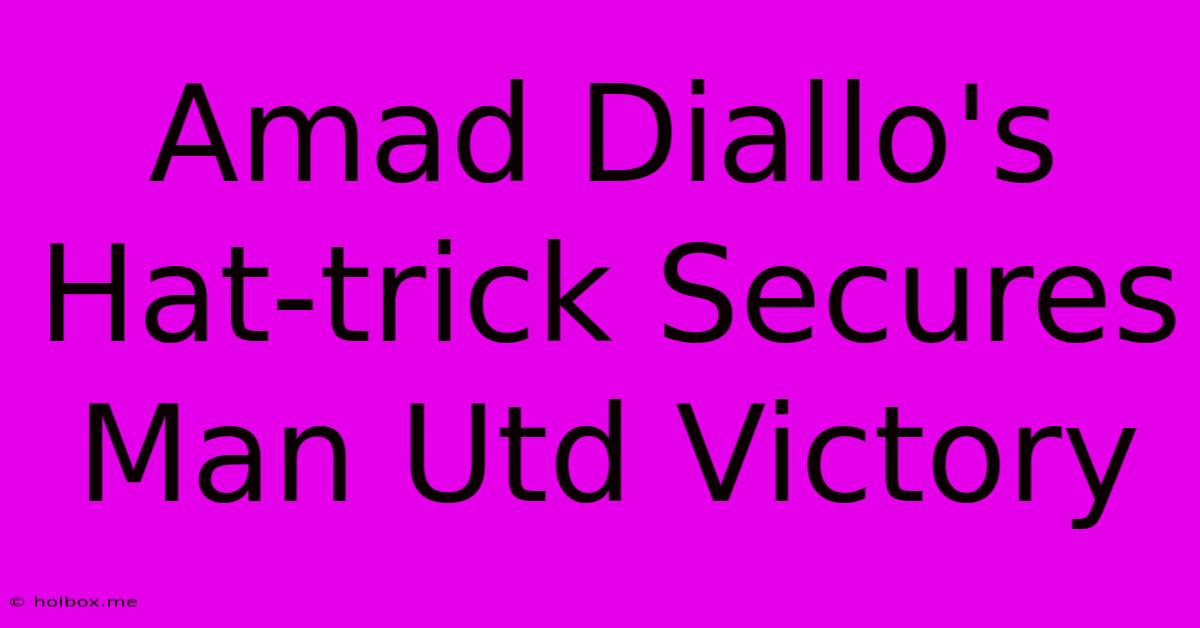 Amad Diallo's Hat-trick Secures Man Utd Victory