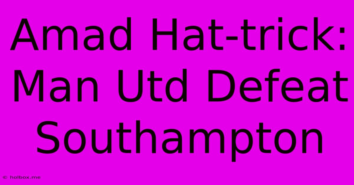 Amad Hat-trick: Man Utd Defeat Southampton 