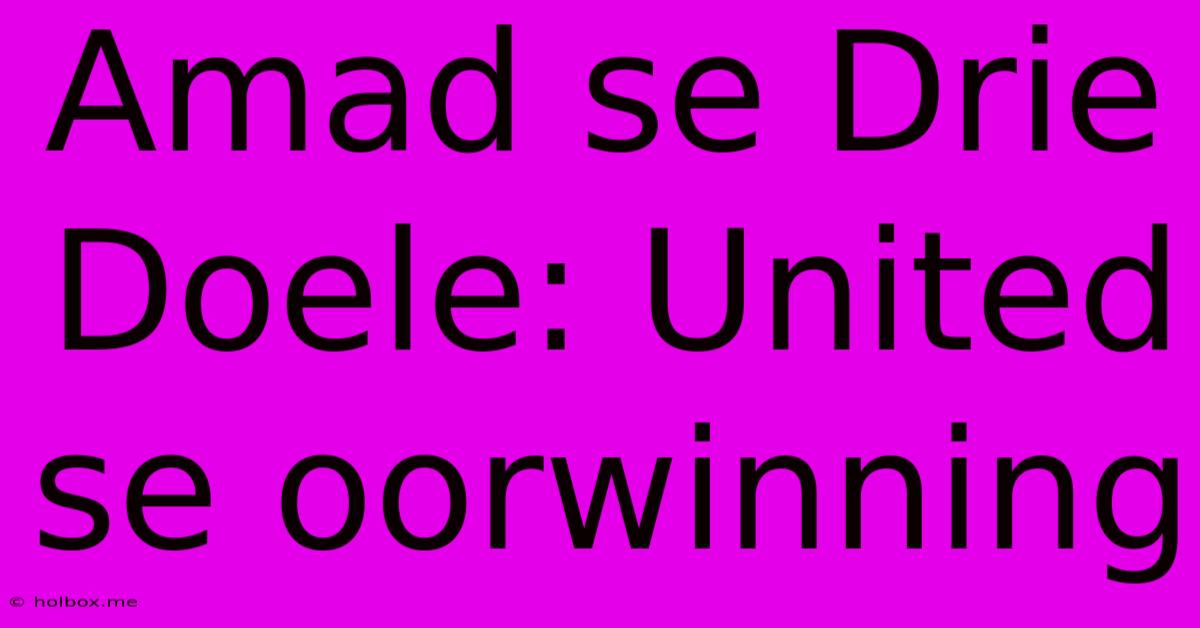 Amad Se Drie Doele: United Se Oorwinning