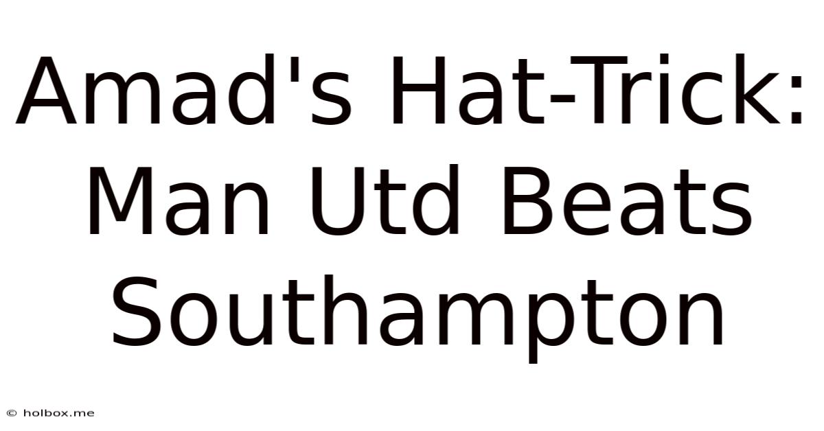 Amad's Hat-Trick: Man Utd Beats Southampton