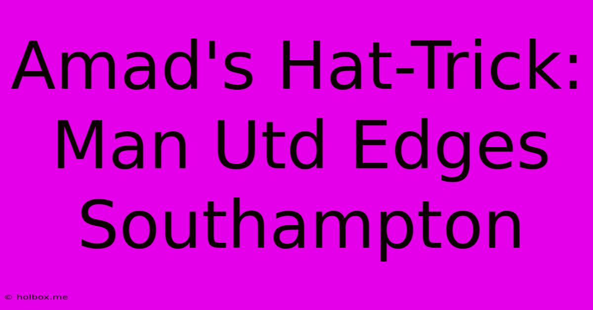 Amad's Hat-Trick: Man Utd Edges Southampton