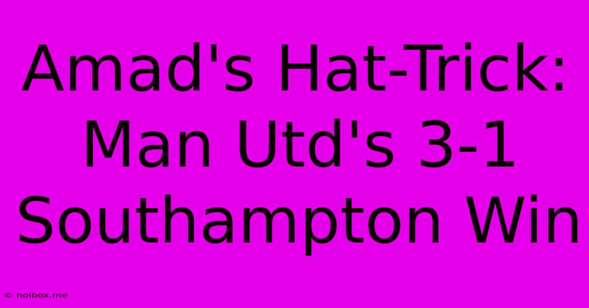 Amad's Hat-Trick: Man Utd's 3-1 Southampton Win