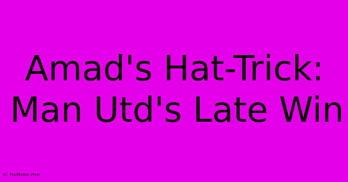 Amad's Hat-Trick: Man Utd's Late Win