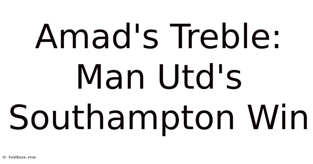 Amad's Treble: Man Utd's Southampton Win