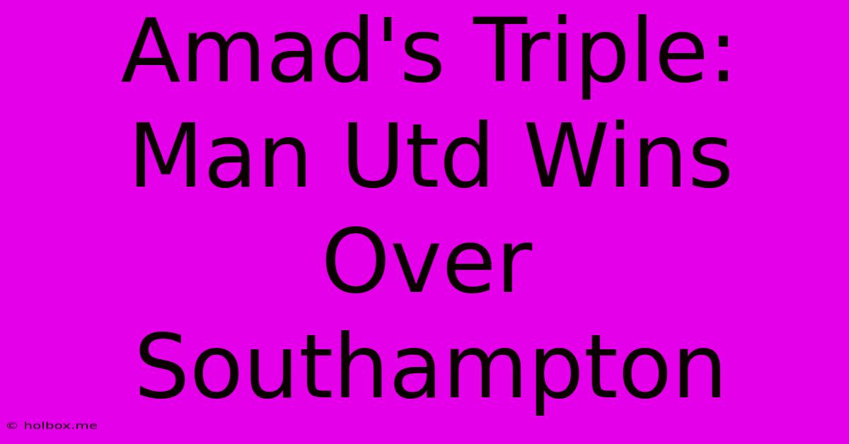 Amad's Triple: Man Utd Wins Over Southampton