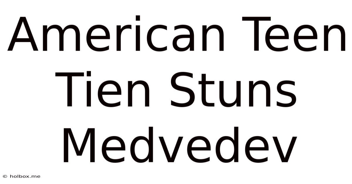 American Teen Tien Stuns Medvedev